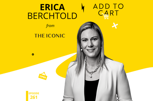 Erica Berchtold from The Iconic: Pushing the Limits of eCommerce | #261