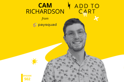 One Sale, Ten Customers? How PaySquad Is Turning Checkout into a Growth Engine with Cam Richardson | #502